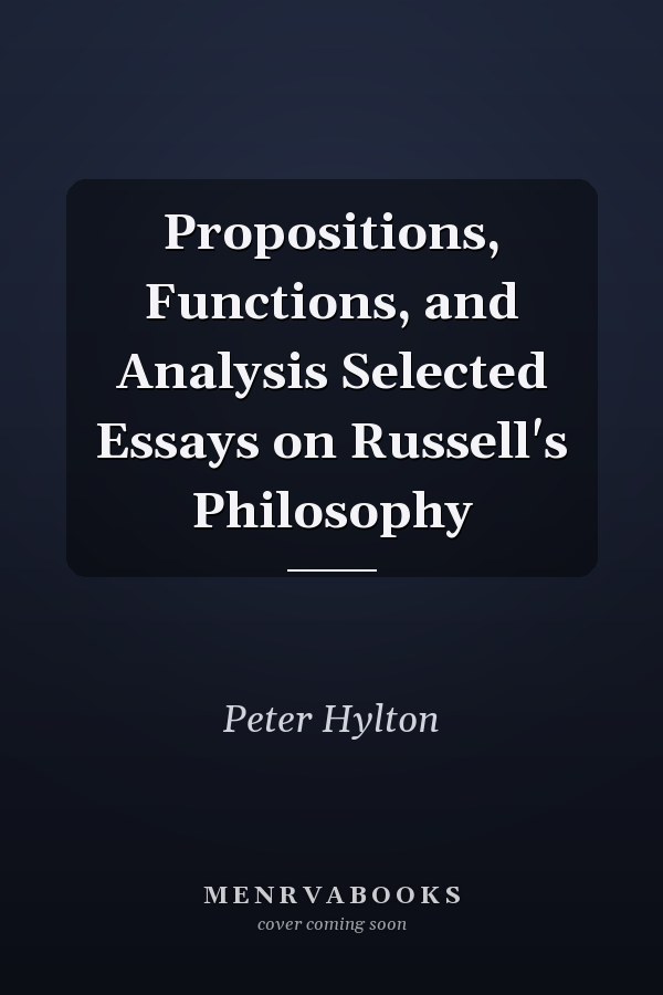 Propositions, Functions, and Analysis Selected Essays on Russell's Philosophy