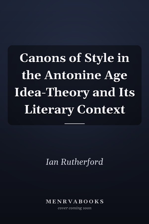 Canons of Style in the Antonine Age Idea-Theory and Its Literary Context