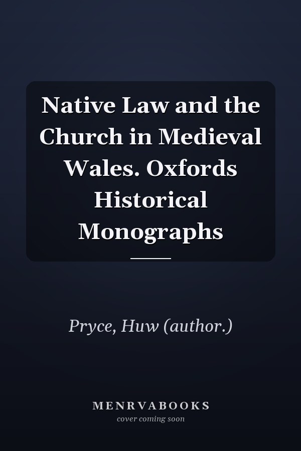 Native Law and the Church in Medieval Wales. Oxfords Historical Monographs