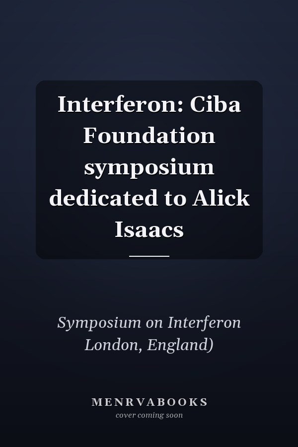 Interferon: Ciba Foundation symposium dedicated to Alick Isaacs