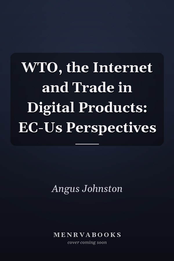 WTO, the Internet and Trade in Digital Products: EC-Us Perspectives
