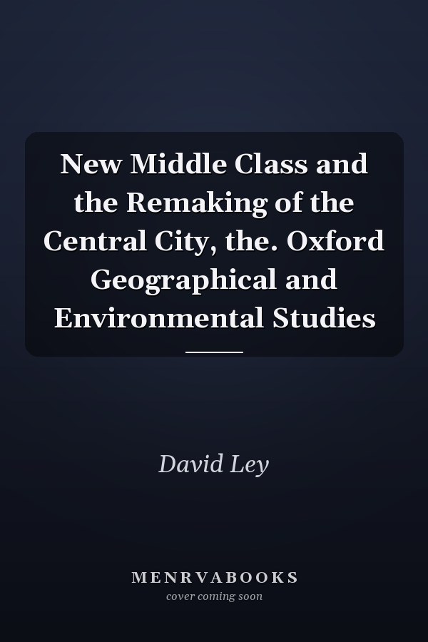 New Middle Class and the Remaking of the Central City, the. Oxford Geographical and Environmental Studies
