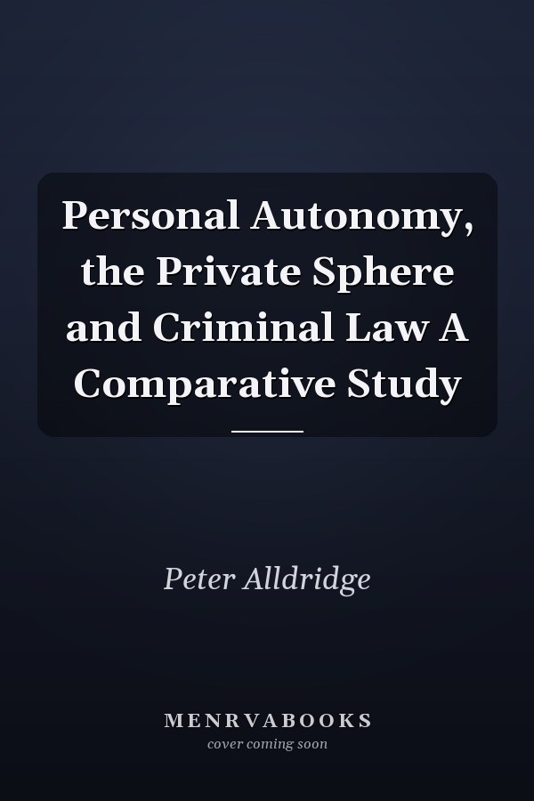Personal Autonomy, the Private Sphere and Criminal Law A Comparative Study