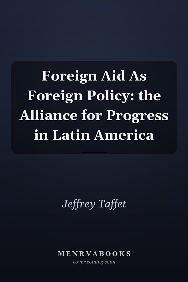 Foreign Aid As Foreign Policy: the Alliance for Progress in Latin America