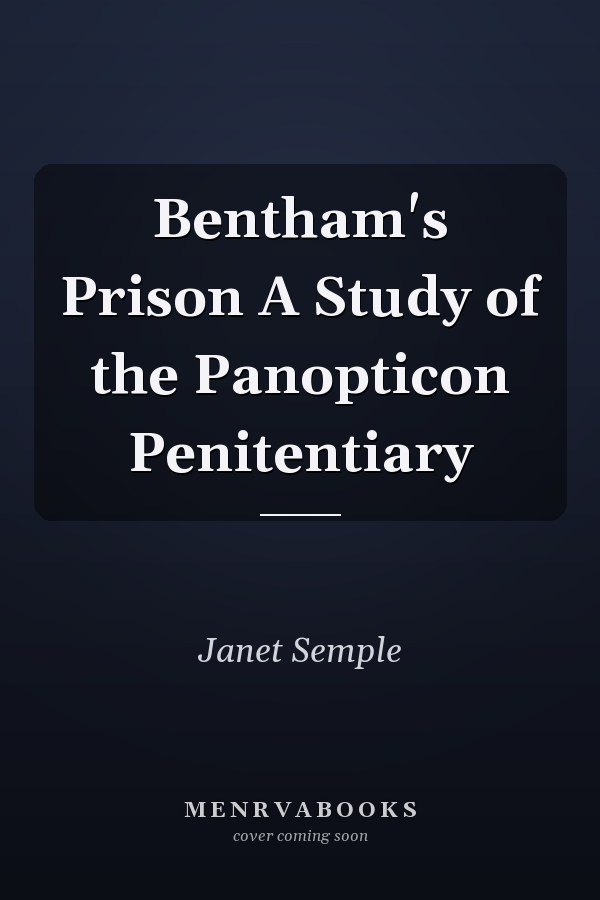 Bentham's Prison A Study of the Panopticon Penitentiary