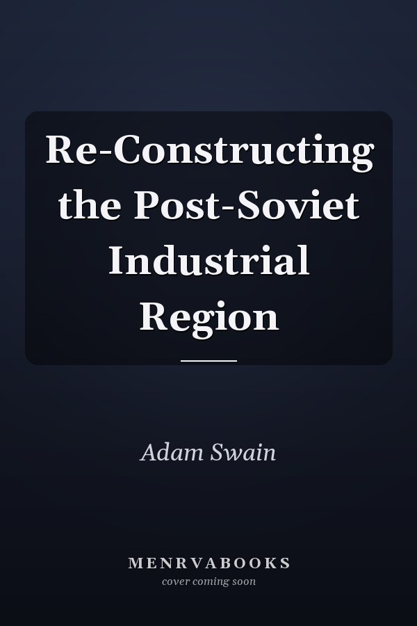 Re-Constructing the Post-Soviet Industrial Region