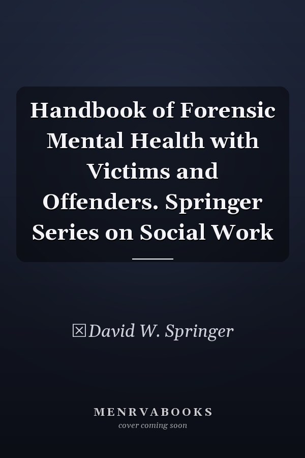 Handbook of Forensic Mental Health with Victims and Offenders. Springer Series on Social Work