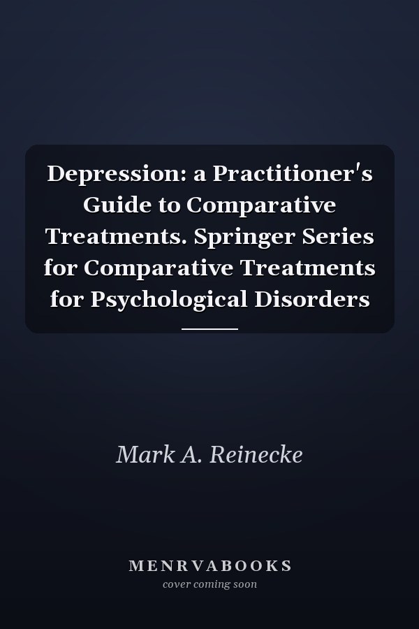 Depression: a Practitioner's Guide to Comparative Treatments. Springer Series for Comparative Treatments for Psychological Disorders