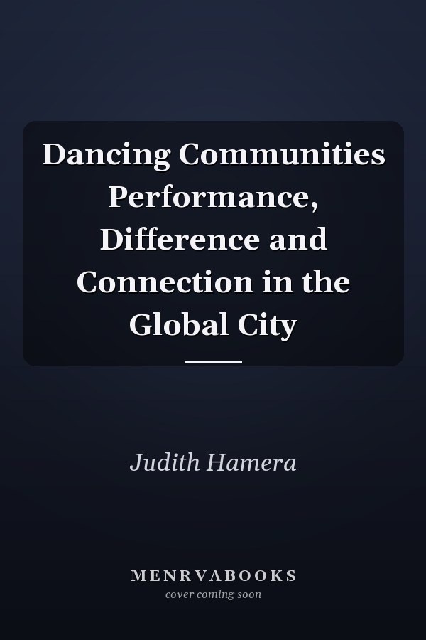 Dancing Communities Performance, Difference and Connection in the Global City