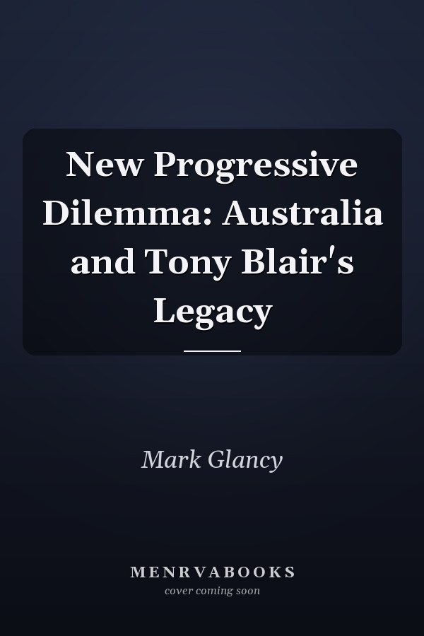New Progressive Dilemma: Australia and Tony Blair's Legacy