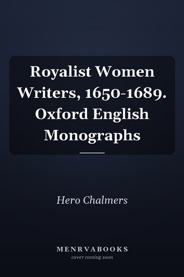 Royalist Women Writers, 1650-1689. Oxford English Monographs