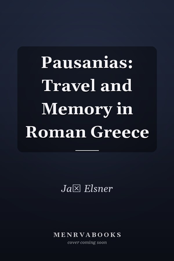 Pausanias: Travel and Memory in Roman Greece