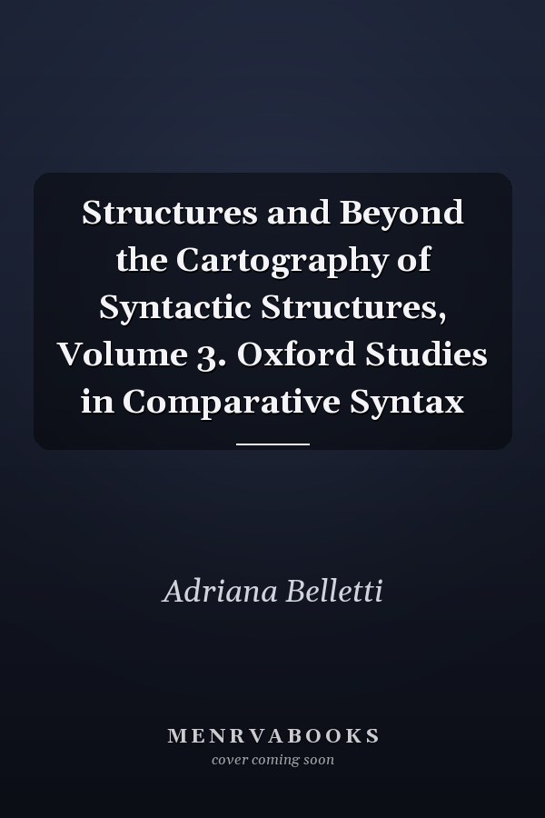 Structures and Beyond the Cartography of Syntactic Structures, Volume 3. Oxford Studies in Comparative Syntax