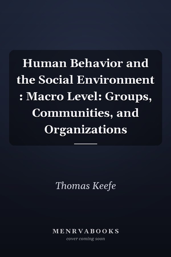 Human Behavior and the Social Environment : Macro Level: Groups, Communities, and Organizations