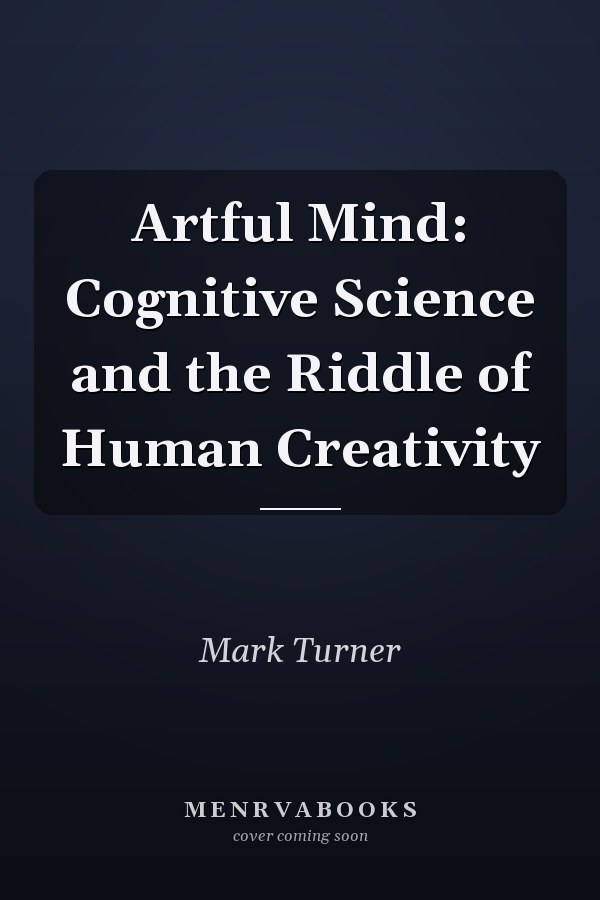 Artful Mind: Cognitive Science and the Riddle of Human Creativity
