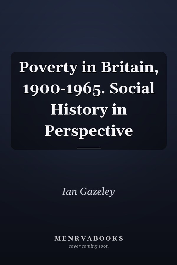 Poverty in Britain, 1900-1965. Social History in Perspective