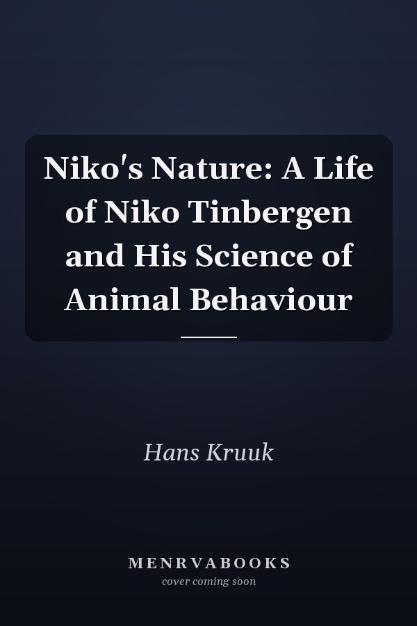 Niko's Nature: A Life of Niko Tinbergen and His Science of Animal Behaviour