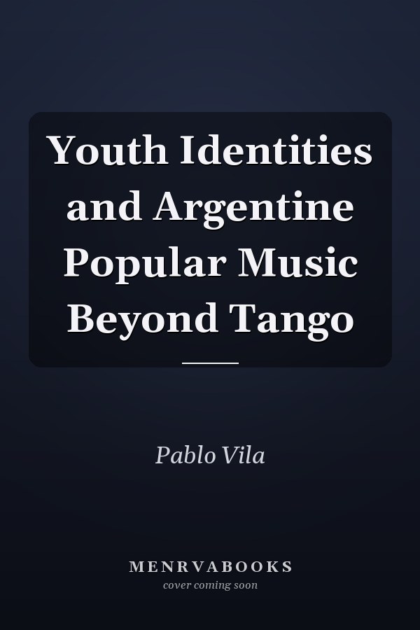 Youth Identities and Argentine Popular Music Beyond Tango