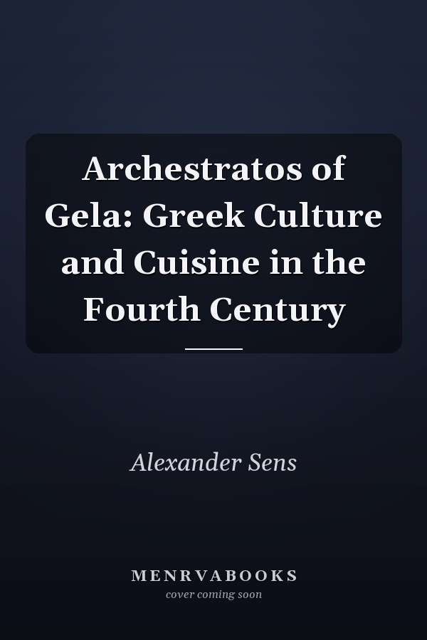 Archestratos of Gela: Greek Culture and Cuisine in the Fourth Century