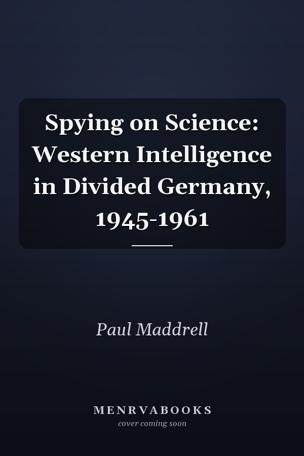 Spying on Science: Western Intelligence in Divided Germany, 1945-1961
