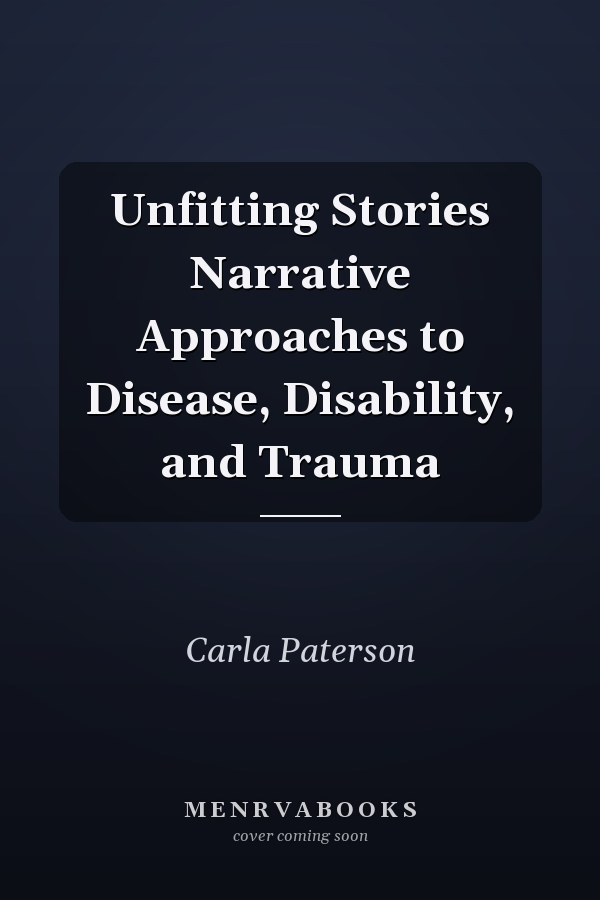 Unfitting Stories Narrative Approaches to Disease, Disability, and Trauma