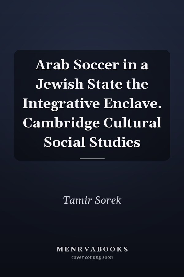 Arab Soccer in a Jewish State the Integrative Enclave. Cambridge Cultural Social Studies