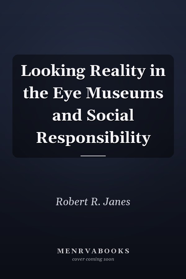 Looking Reality in the Eye Museums and Social Responsibility