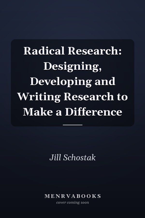 Radical Research: Designing, Developing and Writing Research to Make a Difference