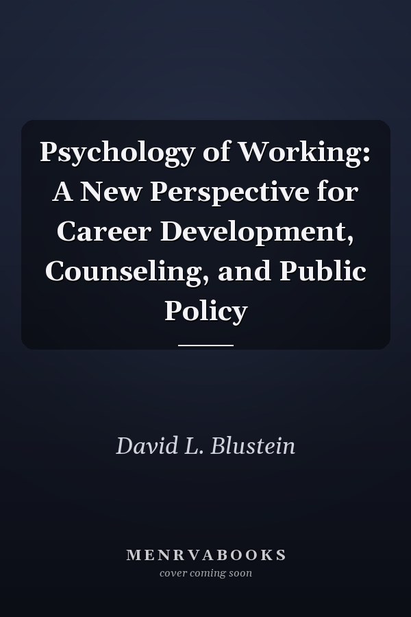 Psychology of Working: A New Perspective for Career Development, Counseling, and Public Policy