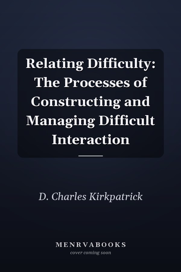 Relating Difficulty: The Processes of Constructing and Managing Difficult Interaction