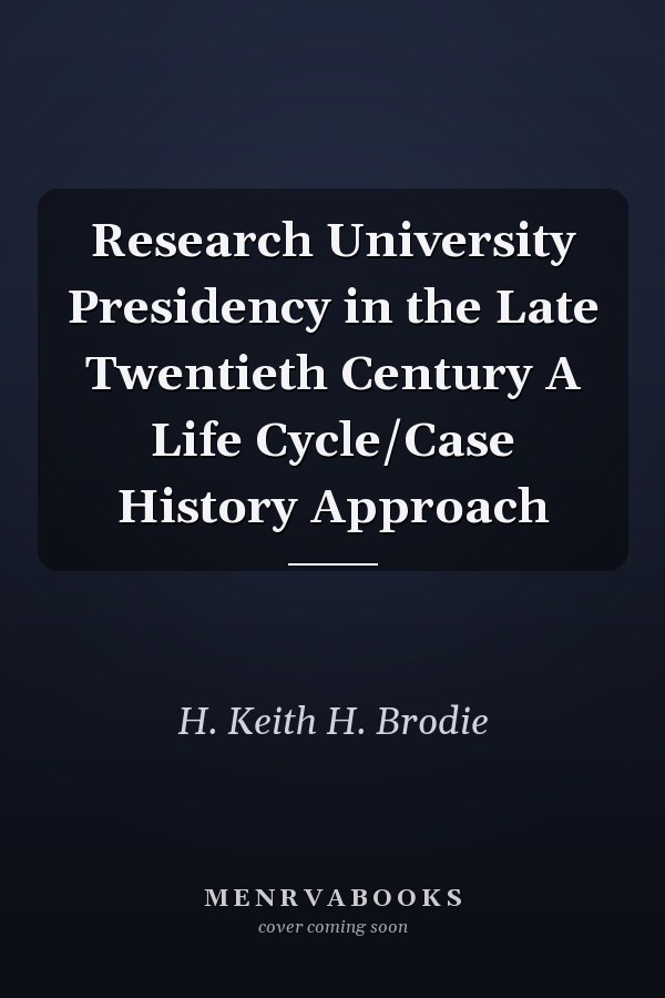 Research University Presidency in the Late Twentieth Century A Life Cycle/Case History Approach