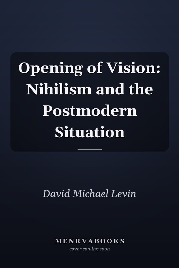 Opening of Vision: Nihilism and the Postmodern Situation