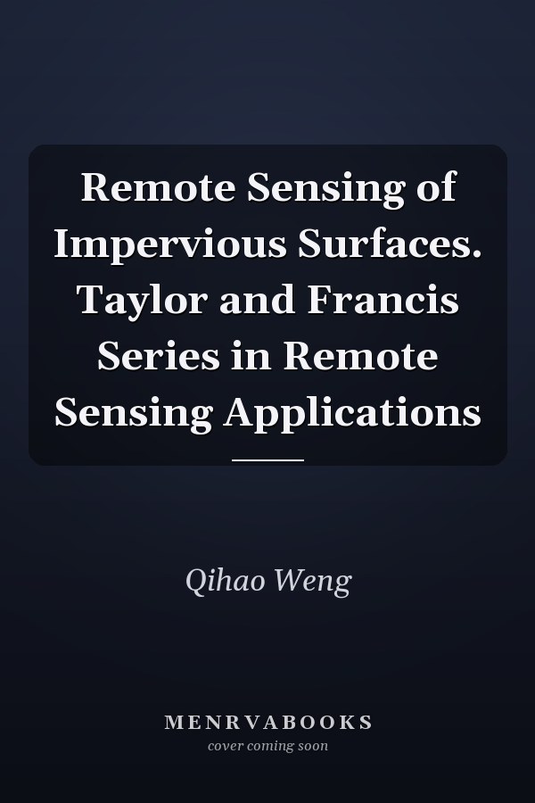 Remote Sensing of Impervious Surfaces. Taylor and Francis Series in Remote Sensing Applications