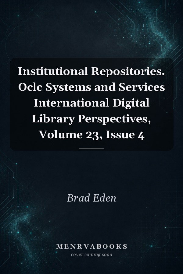 Institutional Repositories. Oclc Systems and Services International Digital Library Perspectives, Volume 23, Issue 4
