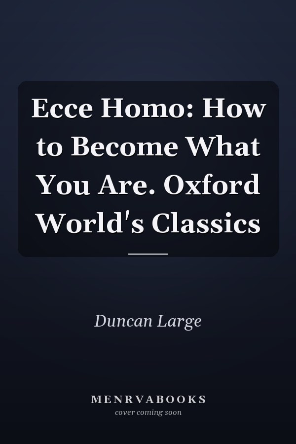 Ecce Homo: How to Become What You Are. Oxford World's Classics