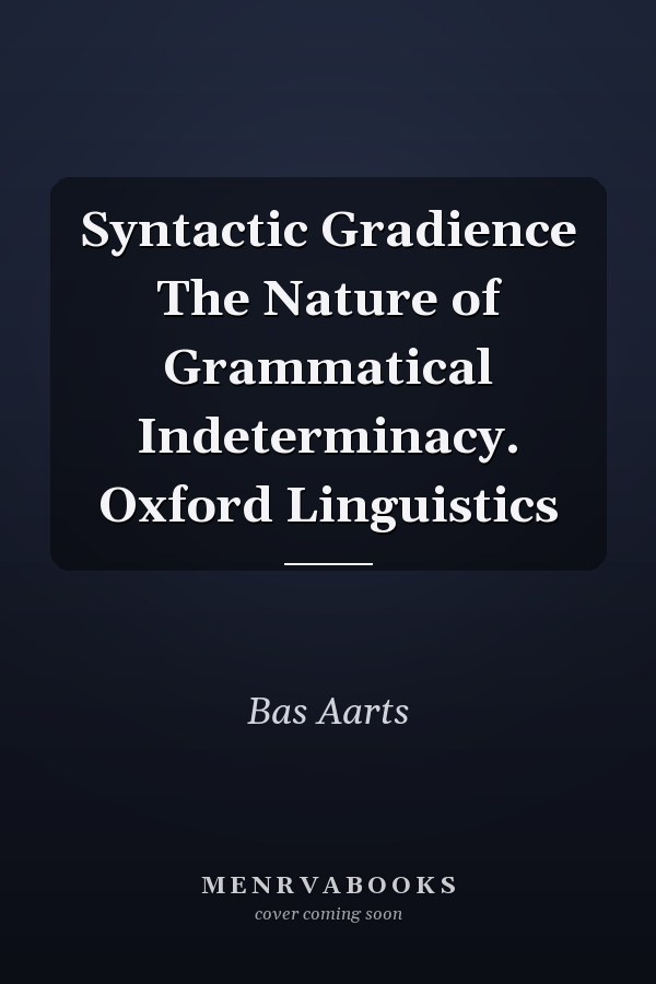 Syntactic Gradience The Nature of Grammatical Indeterminacy. Oxford Linguistics