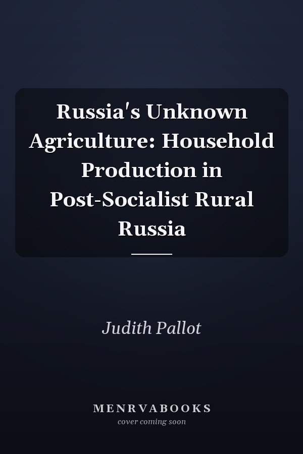 Russia's Unknown Agriculture: Household Production in Post-Socialist Rural Russia