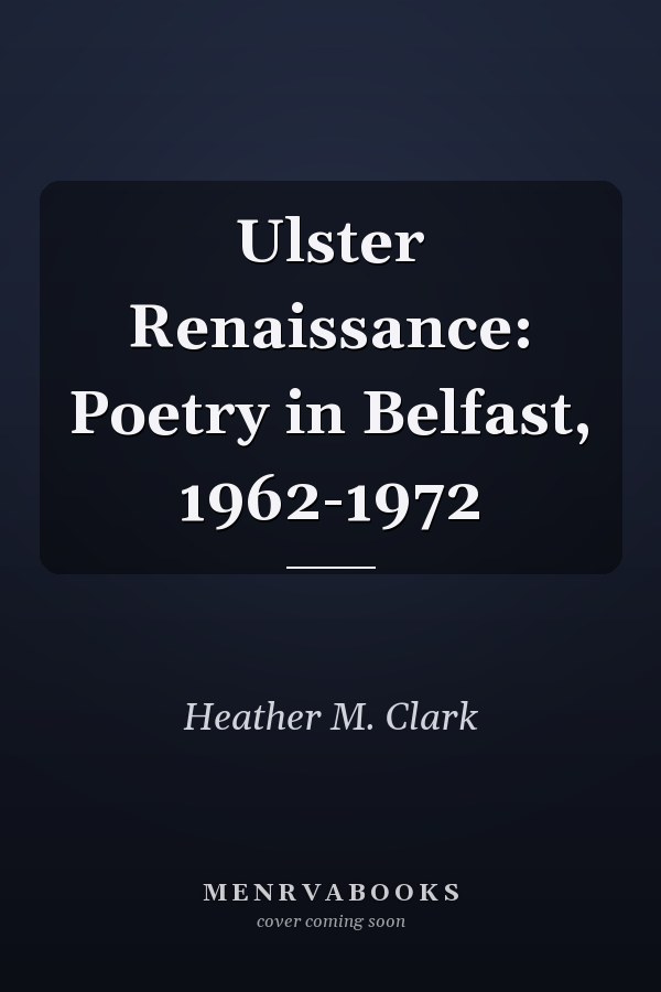 Ulster Renaissance: Poetry in Belfast, 1962-1972