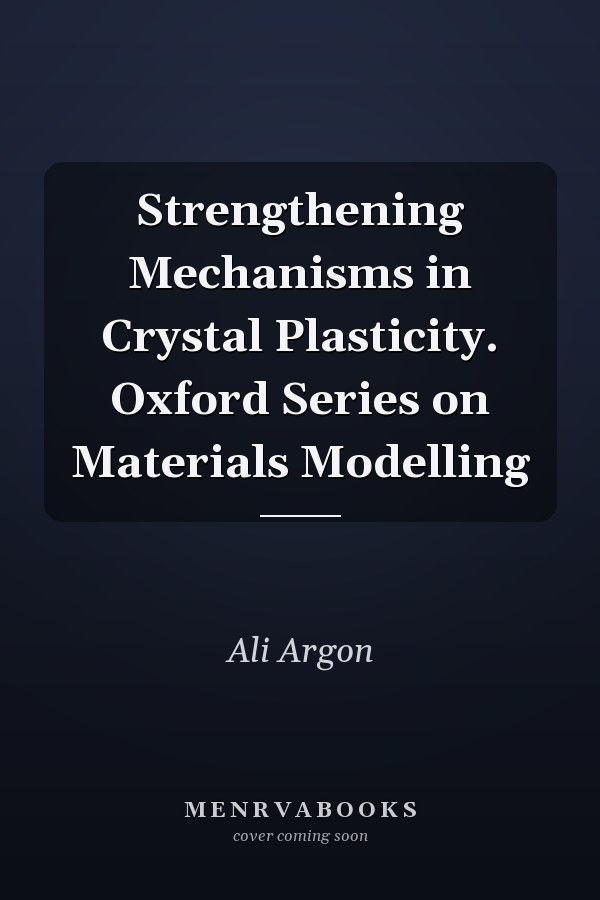 Strengthening Mechanisms in Crystal Plasticity. Oxford Series on Materials Modelling