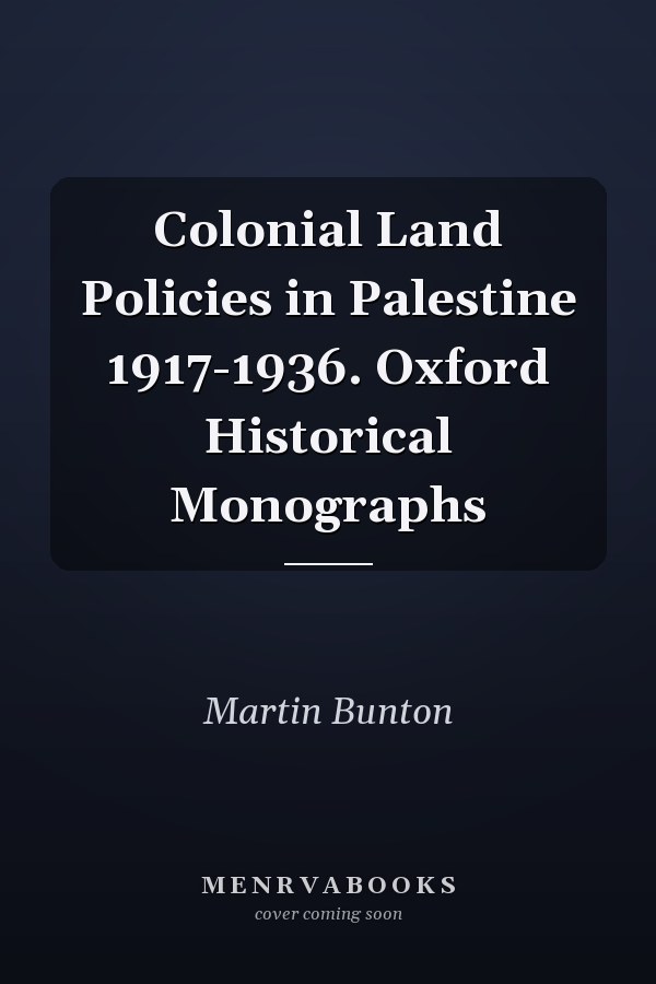 Colonial Land Policies in Palestine 1917-1936. Oxford Historical Monographs