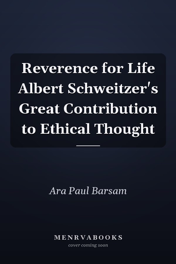 Reverence for Life Albert Schweitzer's Great Contribution to Ethical Thought