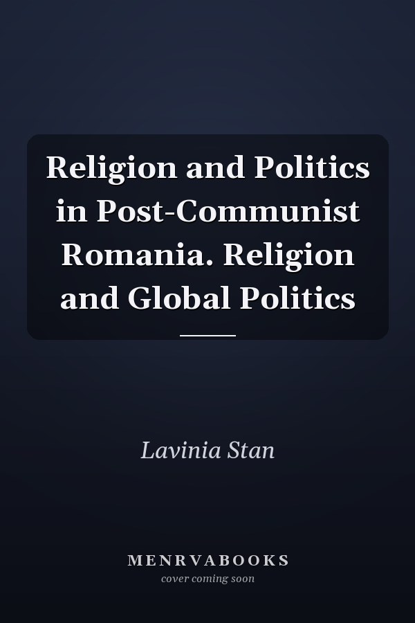 Religion and Politics in Post-Communist Romania. Religion and Global Politics