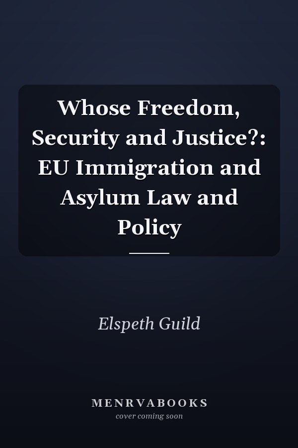 Whose Freedom, Security and Justice?: EU Immigration and Asylum Law and Policy