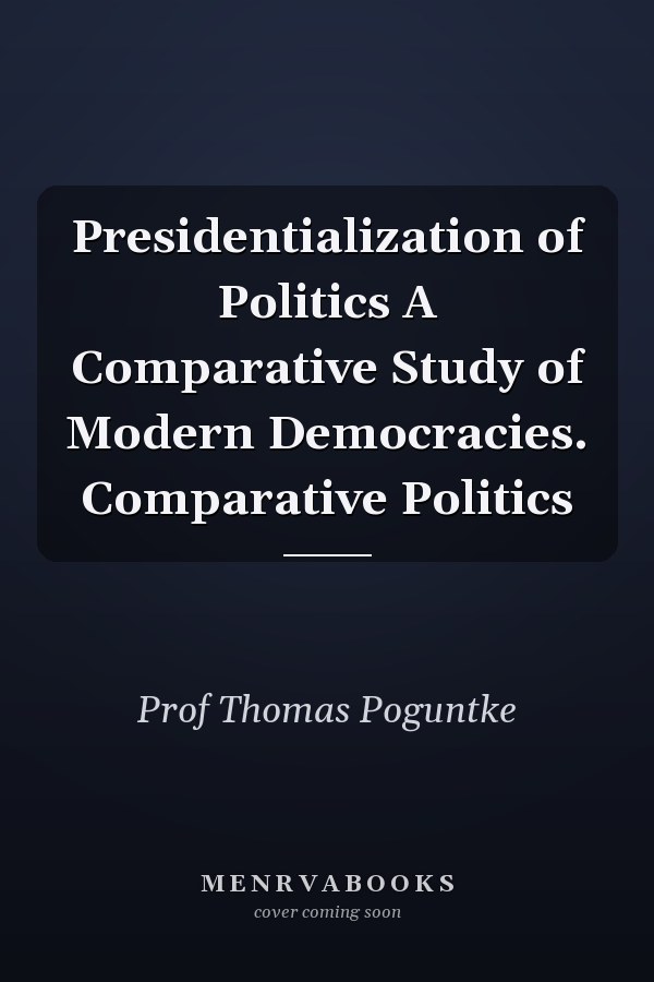Presidentialization of Politics A Comparative Study of Modern Democracies. Comparative Politics