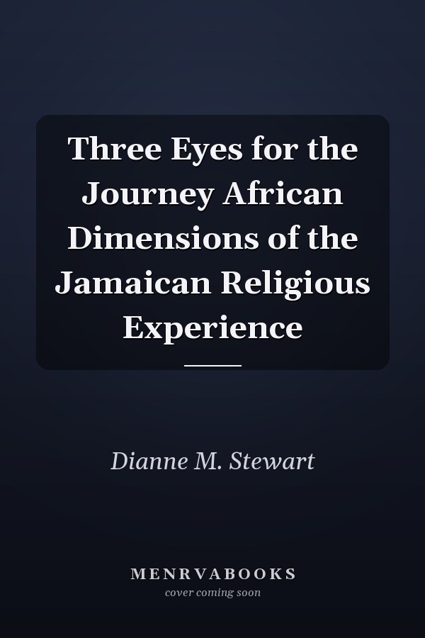 Three Eyes for the Journey African Dimensions of the Jamaican Religious Experience