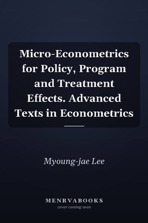 Micro-Econometrics for Policy, Program and Treatment Effects. Advanced Texts in Econometrics