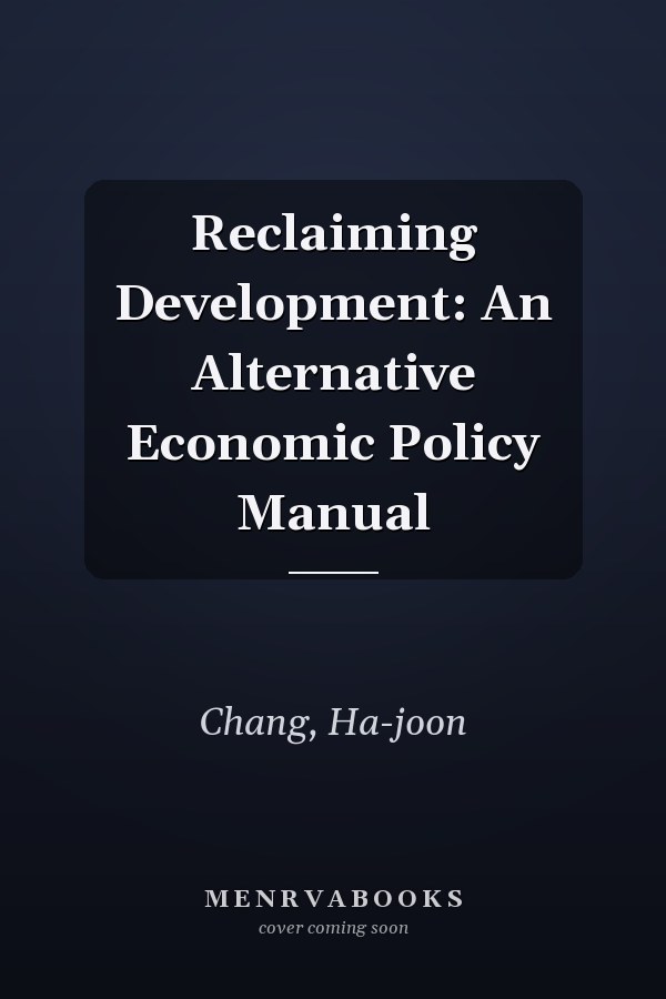 Reclaiming Development: An Alternative Economic Policy Manual