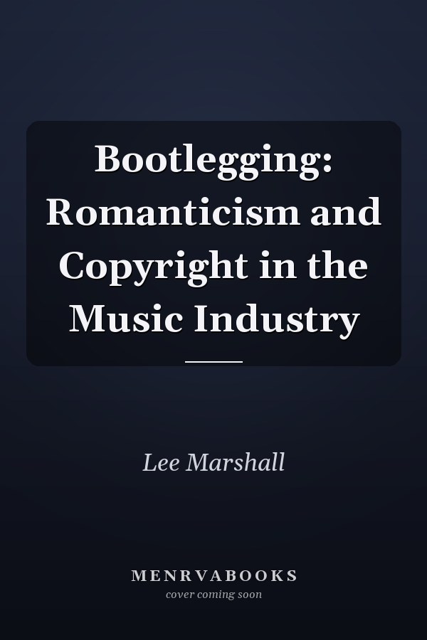Bootlegging: Romanticism and Copyright in the Music Industry