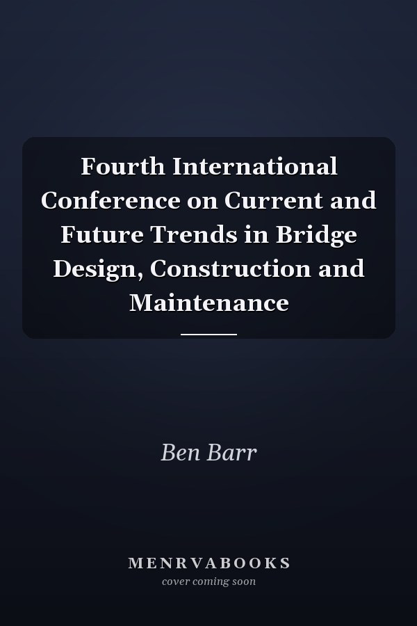 Fourth International Conference on Current and Future Trends in Bridge Design, Construction and Maintenance