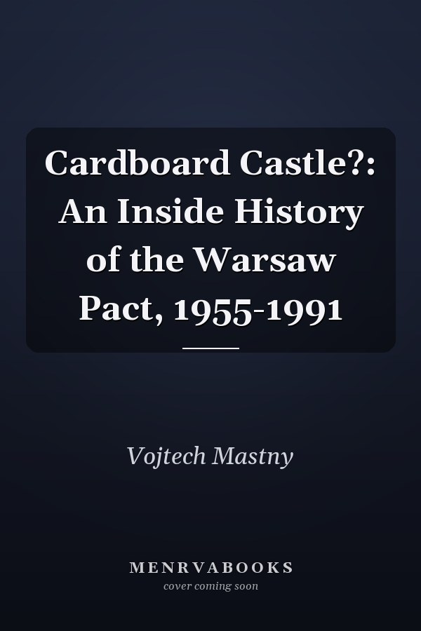 Cardboard Castle?: An Inside History of the Warsaw Pact, 1955-1991